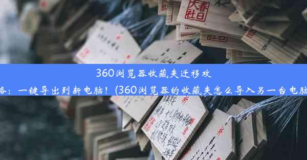 360浏览器收藏夹迁移攻略：一键导出到新电脑！(360浏览器的收藏夹怎么导入另一台电脑)