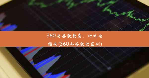 360与谷歌搜索：对比与指南(360和谷歌的区别)