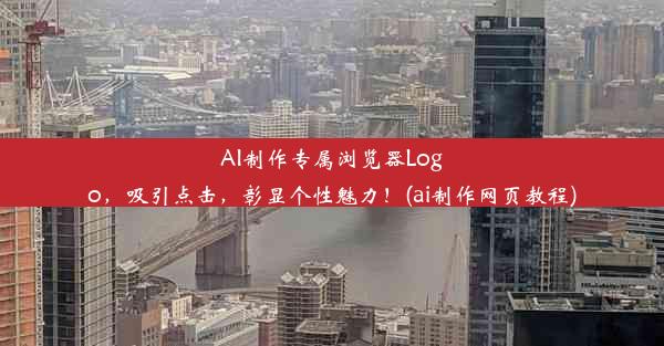 AI制作专属浏览器Logo，吸引点击，彰显个性魅力！(ai制作网页教程)