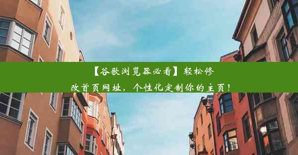 【谷歌浏览器必看】轻松修改首页网址，个性化定制你的主页！