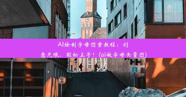 AI绘制字母图案教程：创意无限，轻松上手！(ai做字母矢量图)