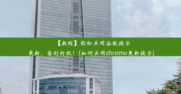 【教程】轻松关闭谷歌提示更新，告别打扰！(如何关闭chrome更新提示)