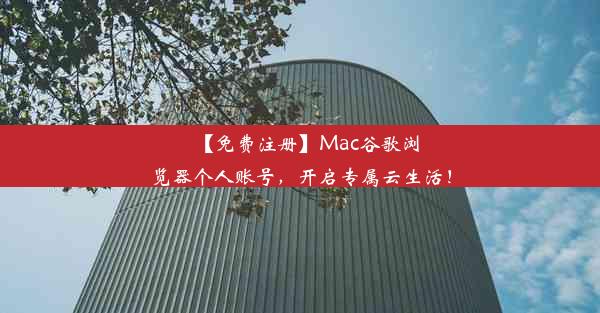 【免费注册】Mac谷歌浏览器个人账号，开启专属云生活！