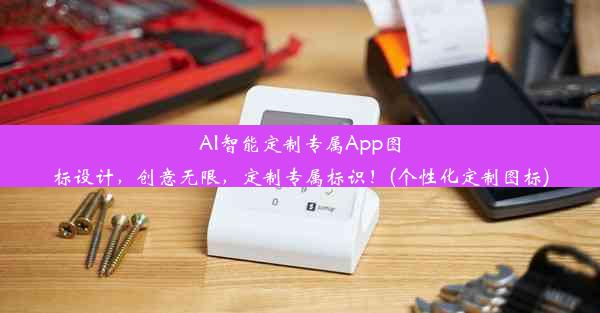 AI智能定制专属App图标设计，创意无限，定制专属标识！(个性化定制图标)