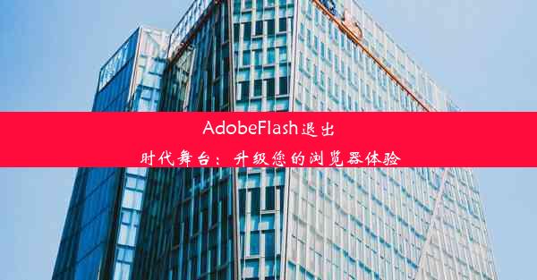 AdobeFlash退出时代舞台：升级您的浏览器体验