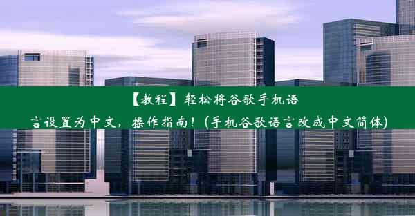 【教程】轻松将谷歌手机语言设置为中文，操作指南！(手机谷歌语言改成中文简体)