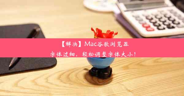 【解决】Mac谷歌浏览器字体过细，轻松调整字体大小！