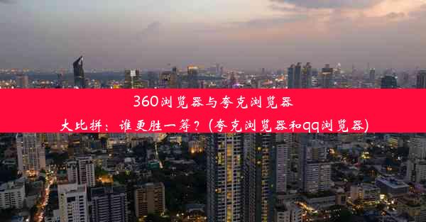 360浏览器与夸克浏览器大比拼：谁更胜一筹？(夸克浏览器和qq浏览器)