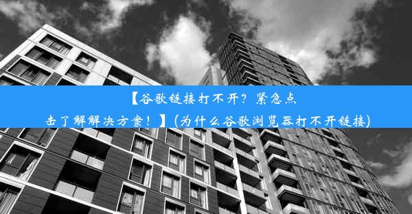 【谷歌链接打不开？紧急点击了解解决方案！】(为什么谷歌浏览器打不开链接)