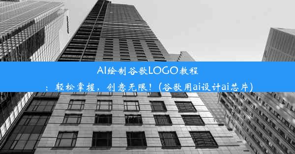 AI绘制谷歌LOGO教程：轻松掌握，创意无限！(谷歌用ai设计ai芯片)