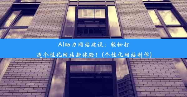 AI助力网站建设：轻松打造个性化网站新体验！(个性化网站制作)