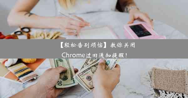 【轻松告别烦恼】教你关闭Chrome过旧通知提醒！