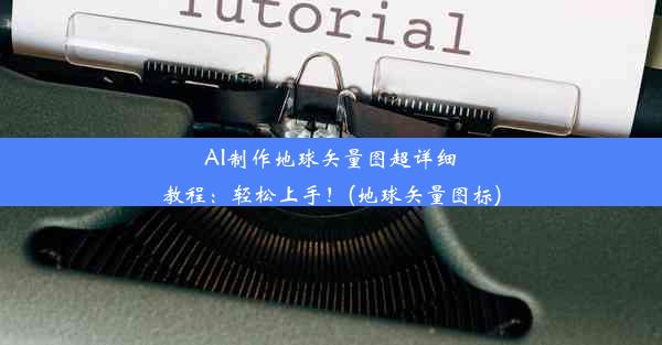 AI制作地球矢量图超详细教程：轻松上手！(地球矢量图标)