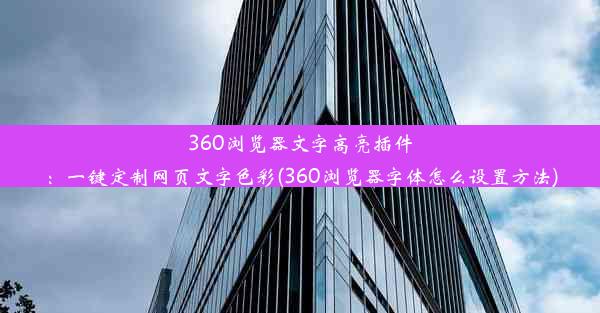 360浏览器文字高亮插件：一键定制网页文字色彩(360浏览器字体怎么设置方法)