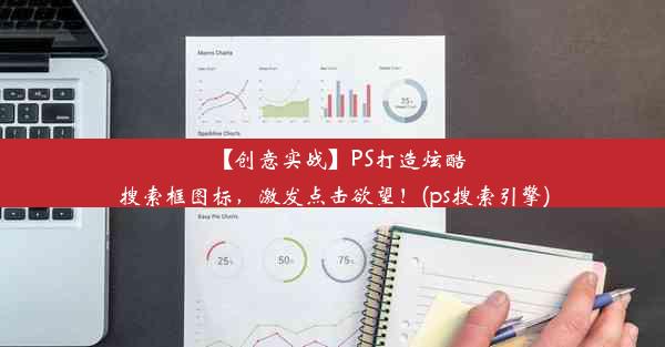 【创意实战】PS打造炫酷搜索框图标，激发点击欲望！(ps搜索引擎)