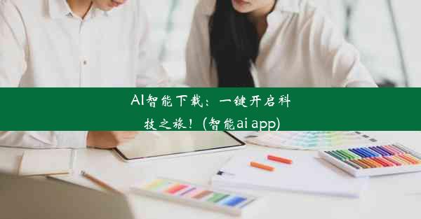 AI智能下载：一键开启科技之旅！(智能ai app)