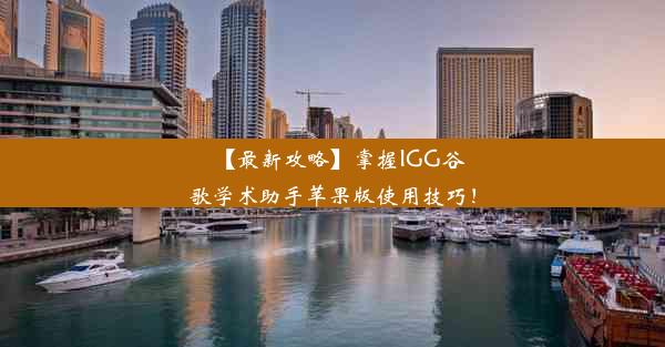 【最新攻略】掌握IGG谷歌学术助手苹果版使用技巧！