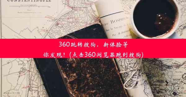 360跳转搜狗，新体验等你发现！(点击360浏览器跑到搜狗)