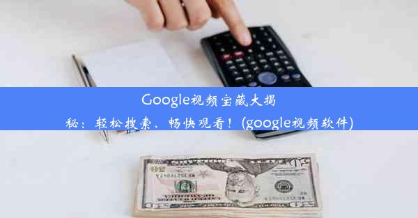 Google视频宝藏大揭秘：轻松搜索、畅快观看！(google视频软件)