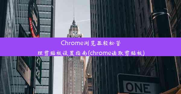 Chrome浏览器轻松管理剪贴板设置指南(chrome读取剪贴板)