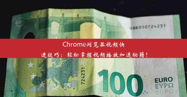 Chrome浏览器视频快进技巧：轻松掌握视频播放加速秘籍！