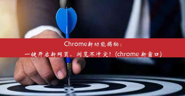 Chrome新功能揭秘：一键开启新网页，浏览不冲突！(chrome 新窗口)