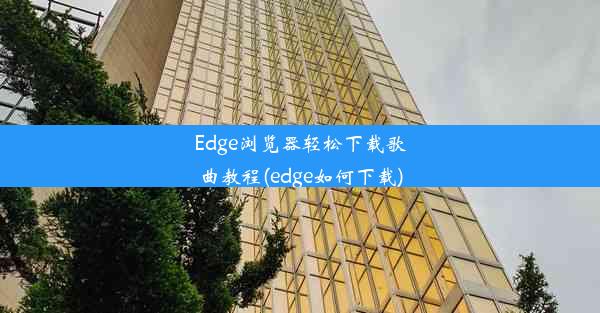 Edge浏览器轻松下载歌曲教程(edge如何下载)