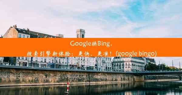 Google换Bing，搜索引擎新体验：更快、更准！(google bingo)