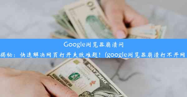 Google浏览器崩溃问题揭秘：快速解决网页打开失败难题！(google浏览器崩溃打不开网页)