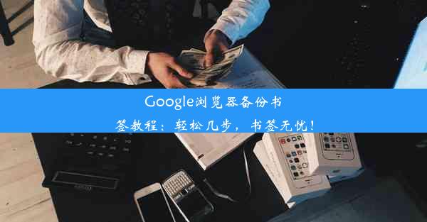 Google浏览器备份书签教程：轻松几步，书签无忧！