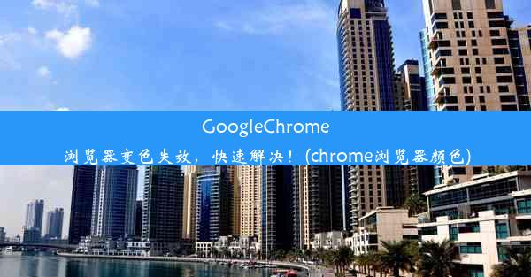 GoogleChrome浏览器变色失效，快速解决！(chrome浏览器颜色)