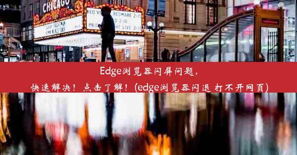 Edge浏览器闪屏问题，快速解决！点击了解！(edge浏览器闪退 打不开网页)