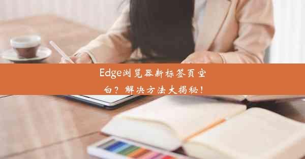 Edge浏览器新标签页空白？解决方法大揭秘！