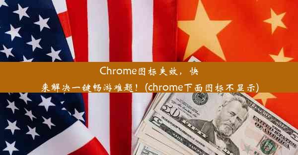 Chrome图标失效，快来解决一键畅游难题！(chrome下面图标不显示)