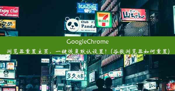 GoogleChrome浏览器重置主页，一键恢复默认设置！(谷歌浏览器如何重置)