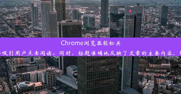 Chrome浏览器轻松关闭屏保教程标题简洁明了，符合中文习惯，能够吸引用户点击阅读。同时，标题准确地反映了文章的主要内容