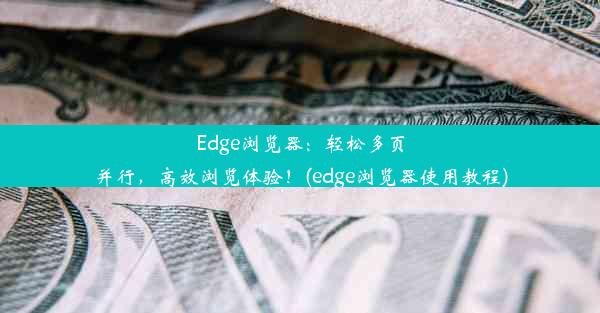 Edge浏览器：轻松多页并行，高效浏览体验！(edge浏览器使用教程)