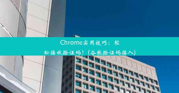 Chrome实用技巧：轻松接收验证码！(谷歌验证码接入)