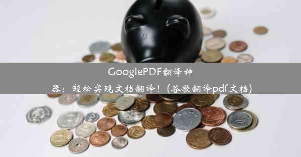 GooglePDF翻译神器：轻松实现文档翻译！(谷歌翻译pdf文档)