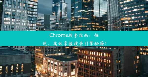 Chrome搜索指南：快速、高效掌握搜索引擎秘籍！