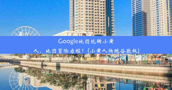 Google地图玩转小黄人，地图冒险启程！(小黄人快跑谷歌版)