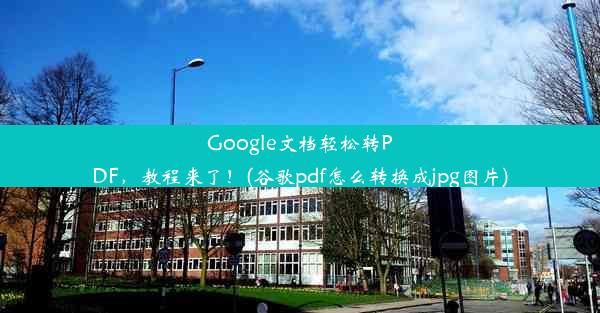 Google文档轻松转PDF，教程来了！(谷歌pdf怎么转换成jpg图片)