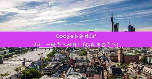 Google书签转Safari：一键导入秘籍！(谷歌书签导入)