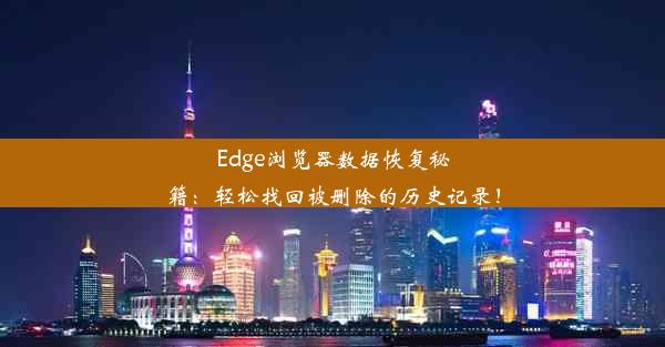 Edge浏览器数据恢复秘籍：轻松找回被删除的历史记录！