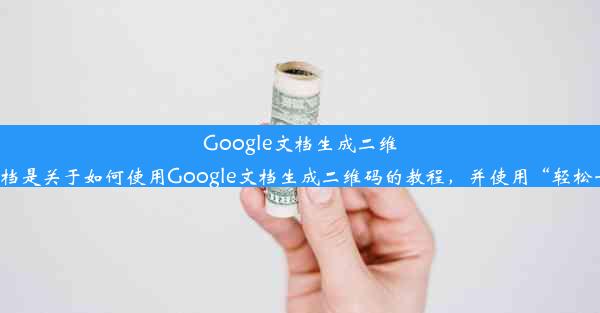 Google文档生成二维码教程：轻松一步搞定！这个标题简洁明了，能够吸引人们的注意力并激发点击欲望。它明确指出了文档是关