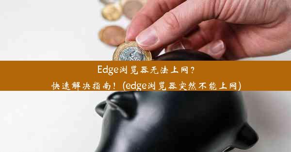 Edge浏览器无法上网？快速解决指南！(edge浏览器突然不能上网)