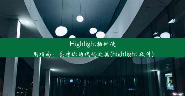 Highlight插件使用指南：亮瞎你的代码之美(highlight 软件)