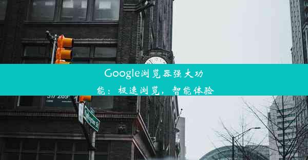 Google浏览器强大功能：极速浏览，智能体验