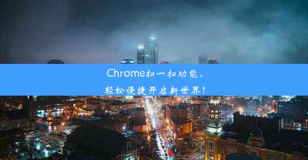 Chrome扫一扫功能，轻松便捷开启新世界！