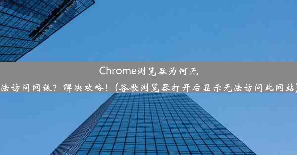 Chrome浏览器为何无法访问网银？解决攻略！(谷歌浏览器打开后显示无法访问此网站)